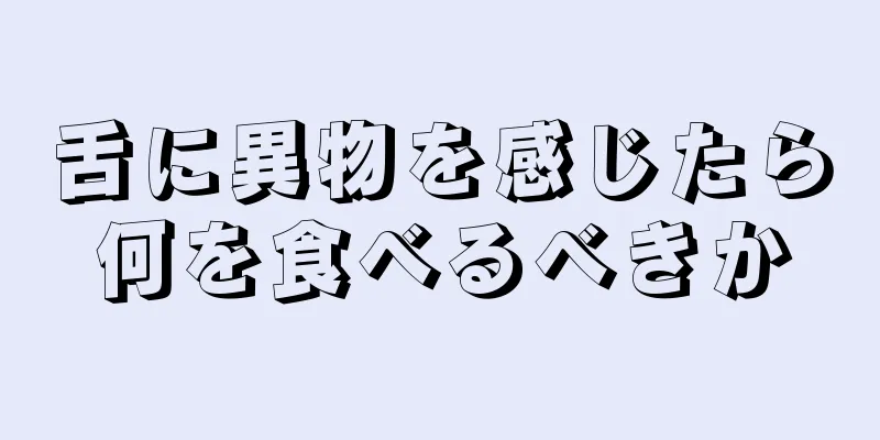 舌に異物を感じたら何を食べるべきか