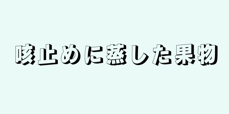 咳止めに蒸した果物