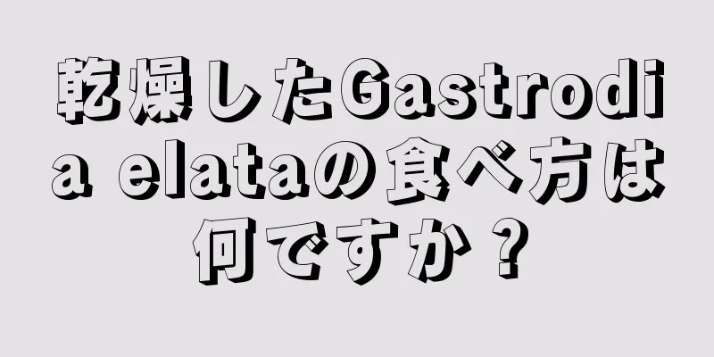 乾燥したGastrodia elataの食べ方は何ですか？