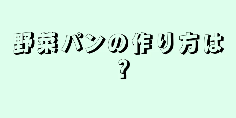 野菜パンの作り方は？