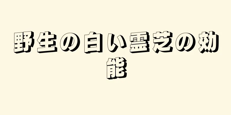 野生の白い霊芝の効能