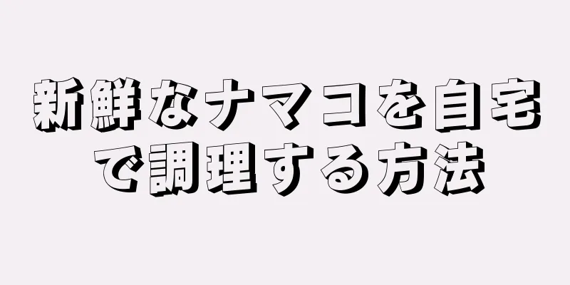 新鮮なナマコを自宅で調理する方法