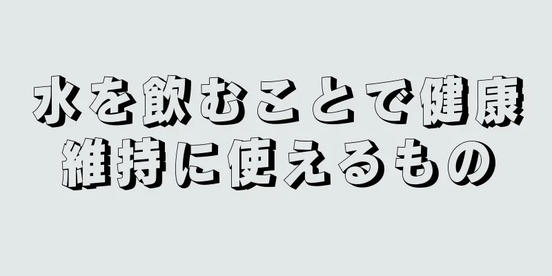 水を飲むことで健康維持に使えるもの