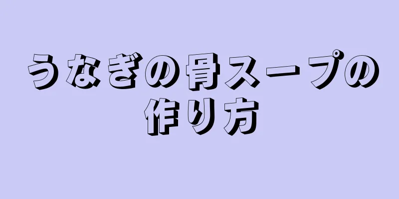 うなぎの骨スープの作り方