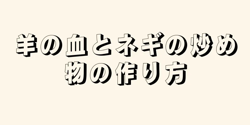 羊の血とネギの炒め物の作り方