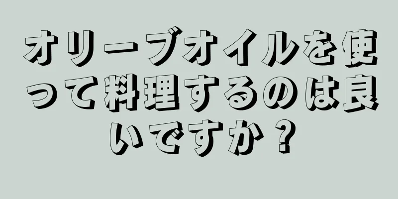 オリーブオイルを使って料理するのは良いですか？