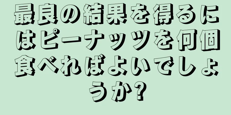 最良の結果を得るにはピーナッツを何個食べればよいでしょうか?