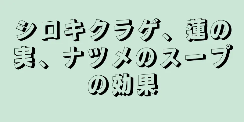 シロキクラゲ、蓮の実、ナツメのスープの効果