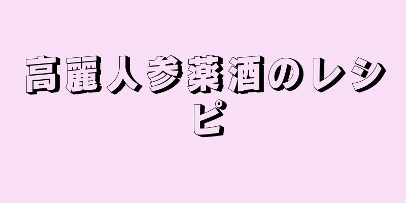 高麗人参薬酒のレシピ