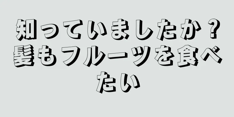 知っていましたか？髪もフルーツを食べたい