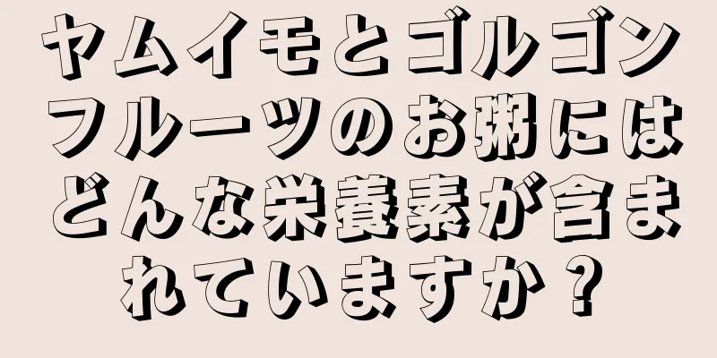 ヤムイモとゴルゴンフルーツのお粥にはどんな栄養素が含まれていますか？