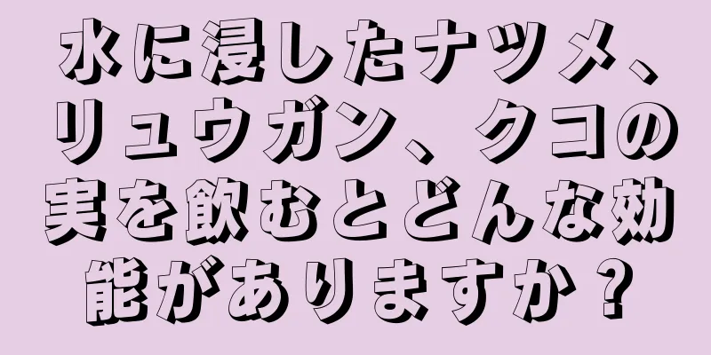 水に浸したナツメ、リュウガン、クコの実を飲むとどんな効能がありますか？