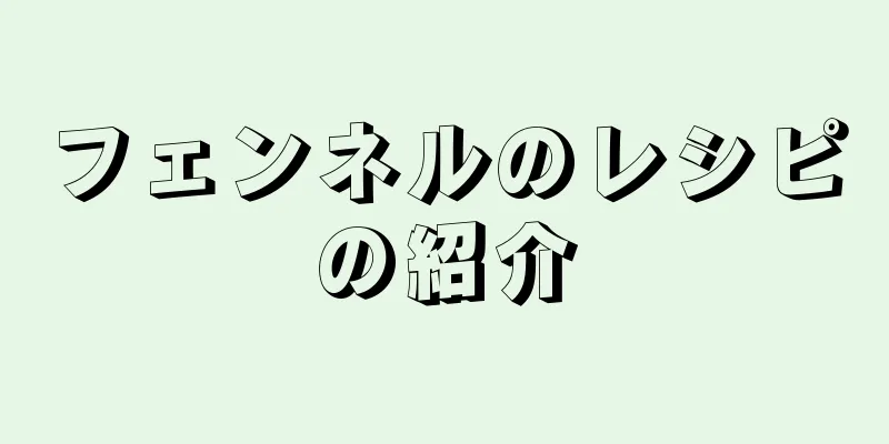 フェンネルのレシピの紹介