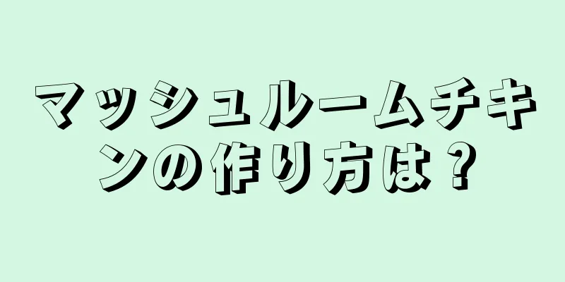 マッシュルームチキンの作り方は？