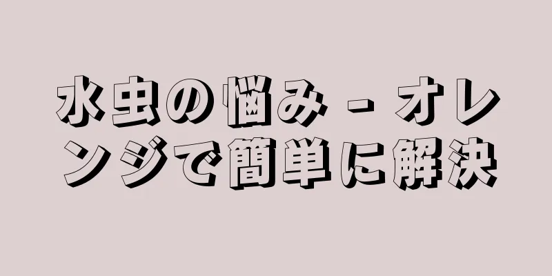 水虫の悩み - オレンジで簡単に解決