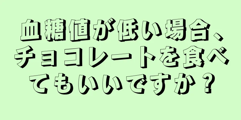 血糖値が低い場合、チョコレートを食べてもいいですか？