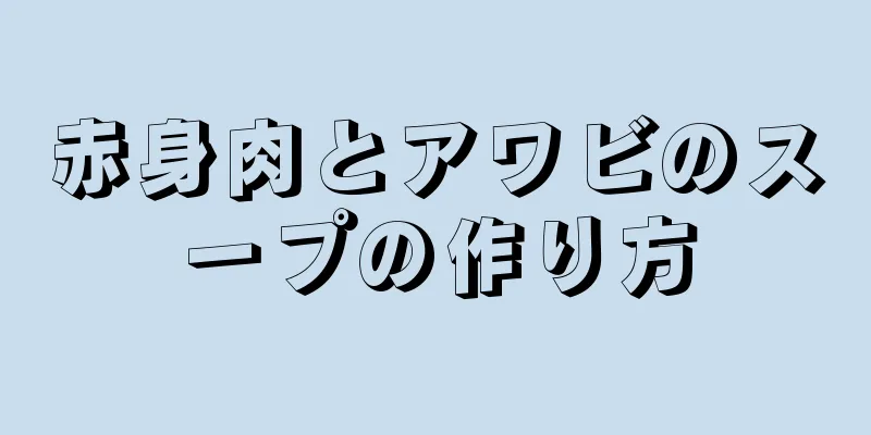 赤身肉とアワビのスープの作り方