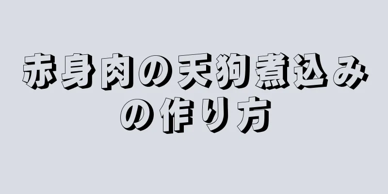 赤身肉の天狗煮込みの作り方