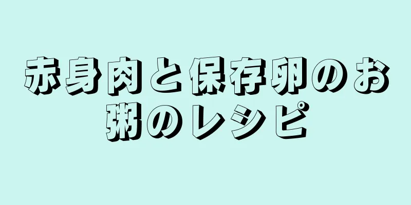 赤身肉と保存卵のお粥のレシピ