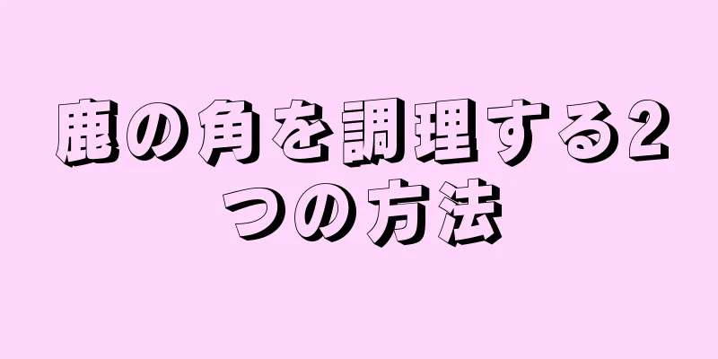 鹿の角を調理する2つの方法