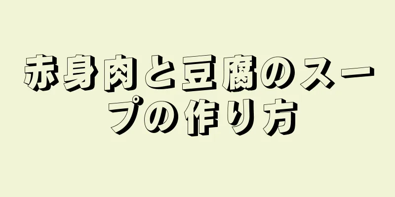 赤身肉と豆腐のスープの作り方