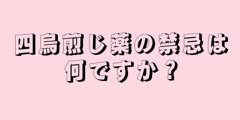 四烏煎じ薬の禁忌は何ですか？