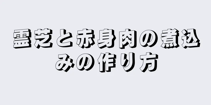 霊芝と赤身肉の煮込みの作り方