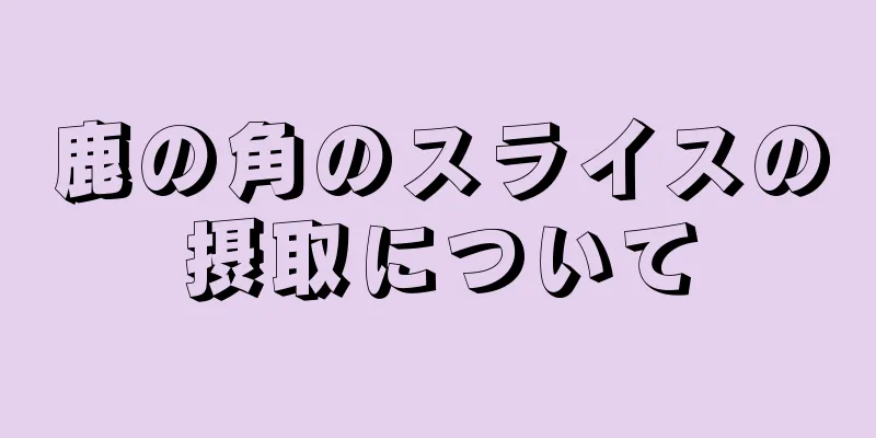 鹿の角のスライスの摂取について