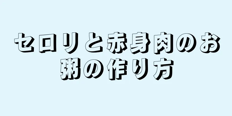 セロリと赤身肉のお粥の作り方