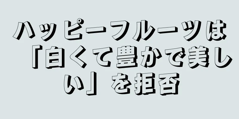 ハッピーフルーツは「白くて豊かで美しい」を拒否