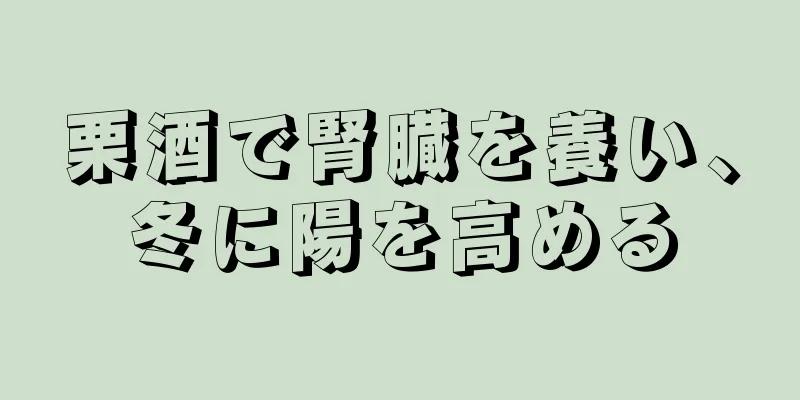 栗酒で腎臓を養い、冬に陽を高める