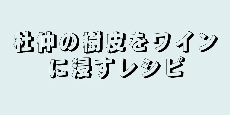 杜仲の樹皮をワインに浸すレシピ