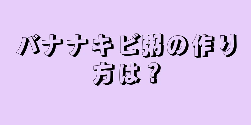 バナナキビ粥の作り方は？