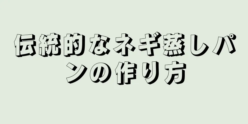 伝統的なネギ蒸しパンの作り方