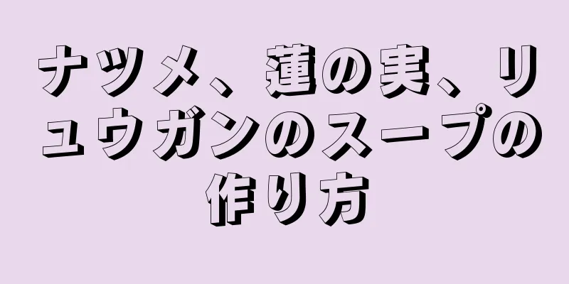 ナツメ、蓮の実、リュウガンのスープの作り方