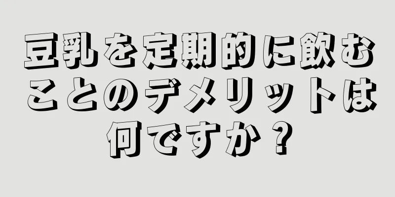 豆乳を定期的に飲むことのデメリットは何ですか？