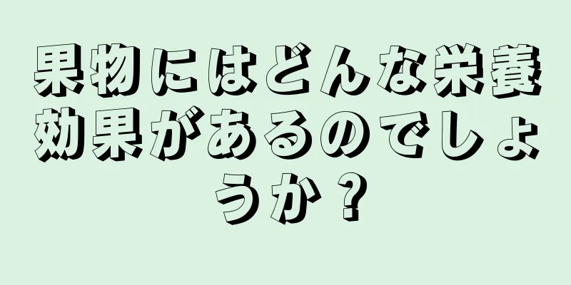 果物にはどんな栄養効果があるのでしょうか？