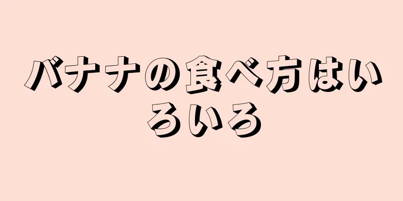 バナナの食べ方はいろいろ