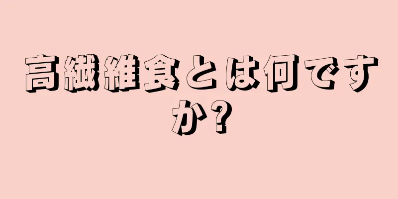 高繊維食とは何ですか?