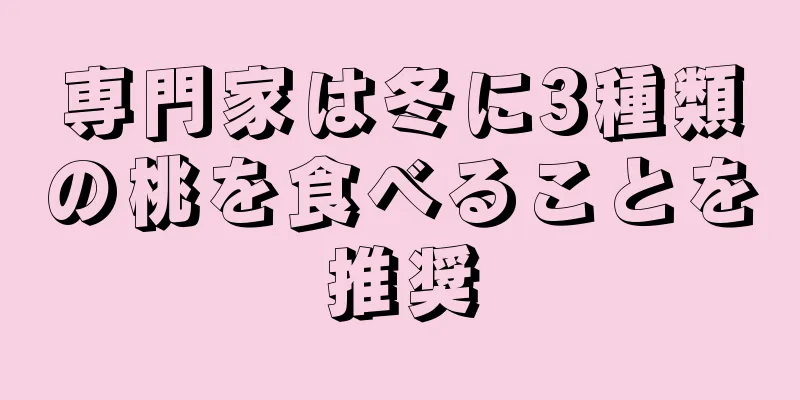 専門家は冬に3種類の桃を食べることを推奨