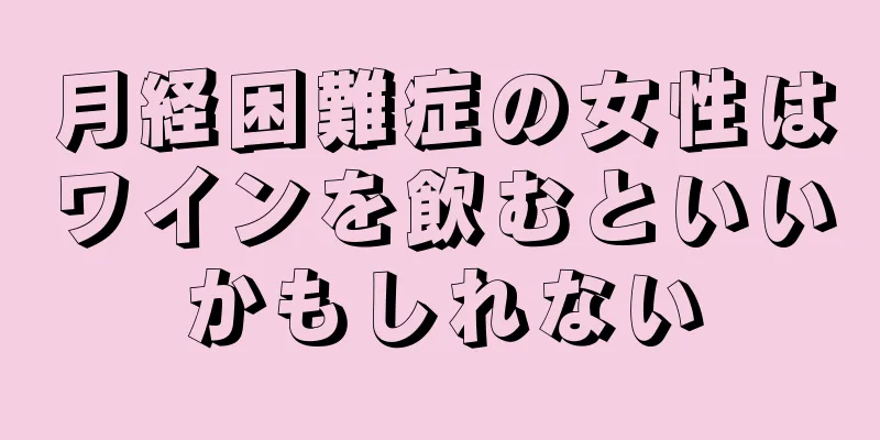 月経困難症の女性はワインを飲むといいかもしれない