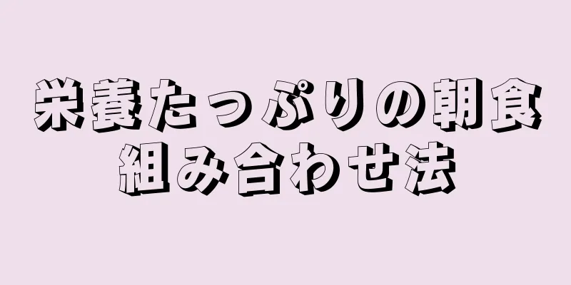 栄養たっぷりの朝食組み合わせ法