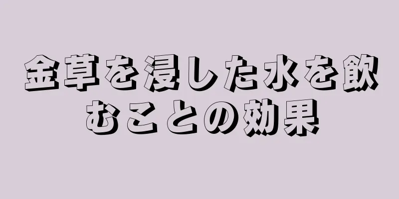 金草を浸した水を飲むことの効果
