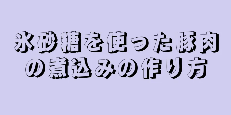 氷砂糖を使った豚肉の煮込みの作り方