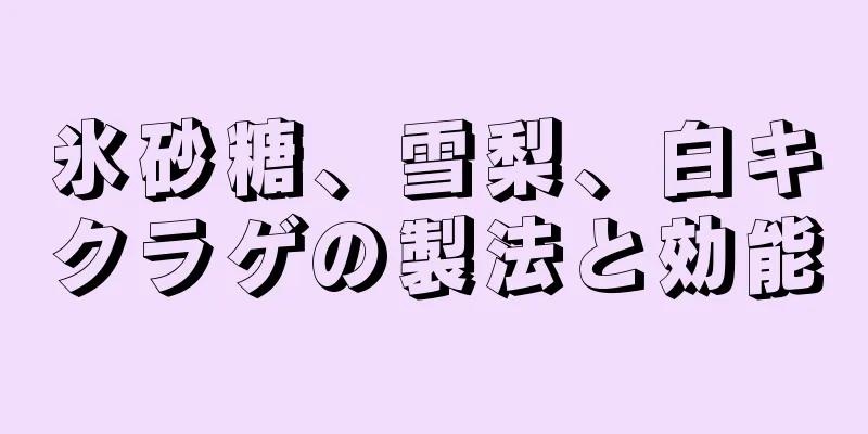 氷砂糖、雪梨、白キクラゲの製法と効能