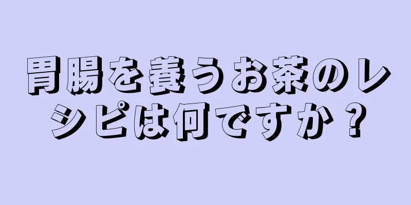 胃腸を養うお茶のレシピは何ですか？