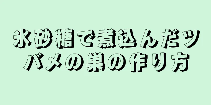 氷砂糖で煮込んだツバメの巣の作り方