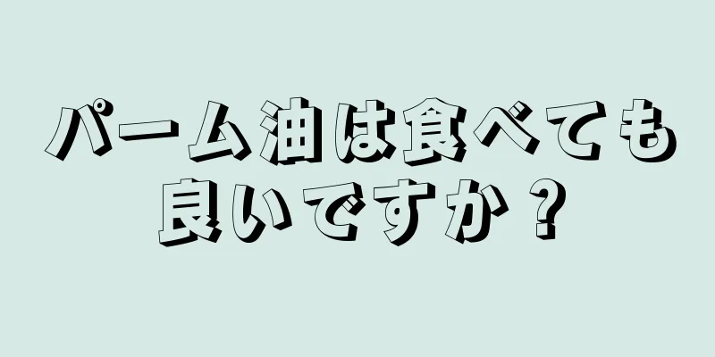 パーム油は食べても良いですか？