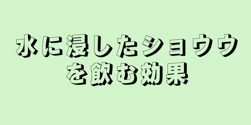 水に浸したショウウを飲む効果