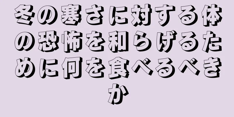 冬の寒さに対する体の恐怖を和らげるために何を食べるべきか